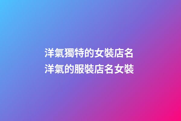 洋氣獨特的女裝店名 洋氣的服裝店名女裝-第1張-店鋪起名-玄機派